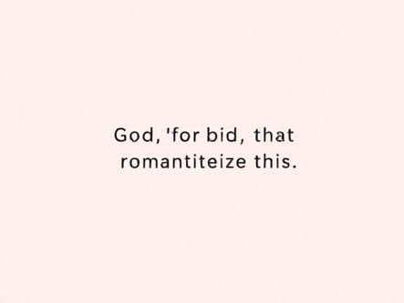 God Forbid That I Romanticize This